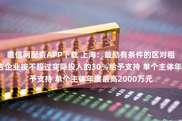 唯信网配资APP下载 上海：鼓励有条件的区对租用算力的数字广告企业按不超过实际投入的30％给予支持 单个主体年度最高2000万元